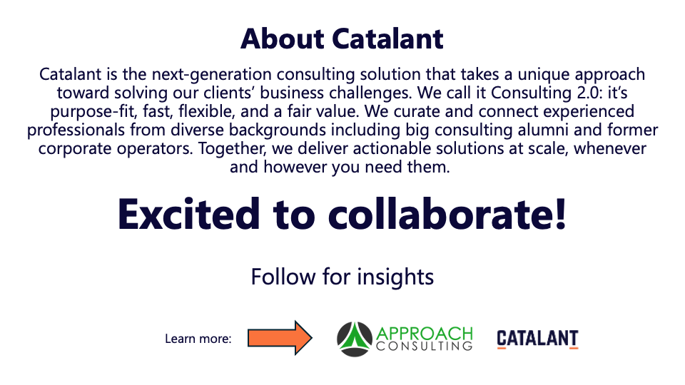 Overview of Catalant: Platform connecting enterprises with independent expert consultants in an invite-only elite practice community AND Closing slide with contact information, Approach Consulting & Catalant logos, and call to follow / learn more about the companies.